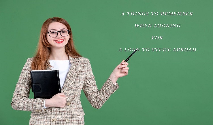 THINGS TO REMEMBER WHEN LOOKING FOR A LOAN TO STUDY ABROAD